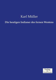 Die heutigen Indianer des fernen Westens Karl Müller Author