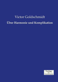 ï¿½ber Harmonie und Komplikation Victor Goldschmidt Author