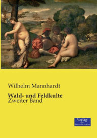 Wald- und Feldkulte: Zweiter Band Wilhelm Mannhardt Author