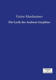 Die Lyrik des Andreas Gryphius Victor Manheimer Author