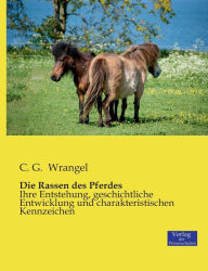 Die Rassen des Pferdes: Ihre Entstehung, geschichtliche Entwicklung und charakteristischen Kennzeichen C. G. Wrangel Author