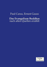 Das Evangelium Buddhas: nach alten Quellen erzÃ¤hlt Paul Carus Author
