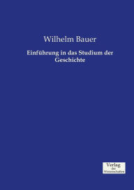 EinfÃ¼hrung in das Studium der Geschichte Wilhelm Bauer Author