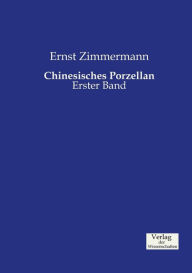 Chinesisches Porzellan: Erster Band Ernst Zimmermann Author