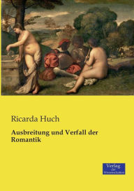 Ausbreitung und Verfall der Romantik Ricarda Huch Author