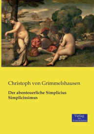 Der abenteuerliche Simplicius Simplicissimus Christoph von Grimmelshausen Author