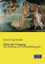 Ãber den Umgang: Ein Beitrag zur SchulpÃ¤dagogik Ernst