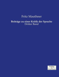 BeitrÃ¤ge zu einer Kritik der Sprache: Dritter Band Fritz Mauthner Author