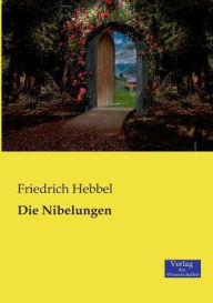 Die Nibelungen Friedrich Hebbel Author