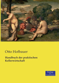 Handbuch der praktischen Kellerwirtschaft Otto Hofbauer Author