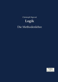 Logik: Die Methodenlehre Christoph Sigwart Author