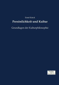 PersÃ¶nlichkeit und Kultur: Grundlagen der Kulturphilosophie Ernst Krieck Author