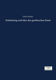 Entstehung und Idee des goetheschen Faust Kuno Fischer Author
