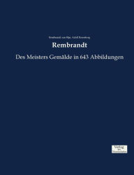 Rembrandt: Des Meisters GemÃ¤lde in 643 Abbildungen Adolf Rosenberg Author