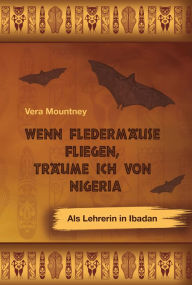 Wenn Fledermäuse fliegen, träume ich von Nigeria: Als Lehrerin in Ibadan - Vera Mountney