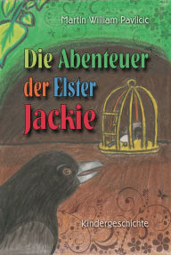 Die Abenteuer der Elster Jackie: Kindergeschichte Martin William Pavlicic Author