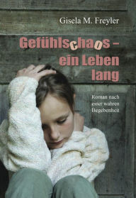 Gefühlschaos - ein Leben lang: Roman nach einer wahren Begebenheit Gisela M. Freyler Author