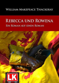 Rebecca und Rowena. Ein Roman auf einen Roman.: Ein Roman auf einen Roman William Makepeace Thackeray Author