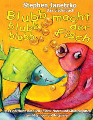 Blubb, blubb, blubb, macht der Fisch - Meine 15 schönsten Lieder für die Kleinsten: Das Liederbuch mit allen Texten, Noten und Gitarrengriffen zum Mit