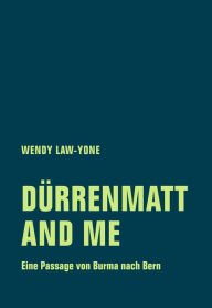 Dürrenmatt and me: Eine Passage von Burma nach Bern Wendy Law-Yone Author