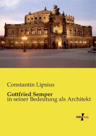 Gottfried Semper: in seiner Bedeutung als Architekt Constantin Lipsius Author