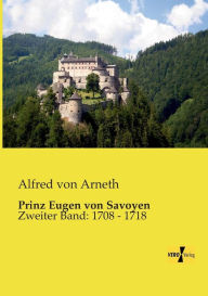 Prinz Eugen von Savoyen: Zweiter Band: 1708 - 1718 Alfred von Arneth Author