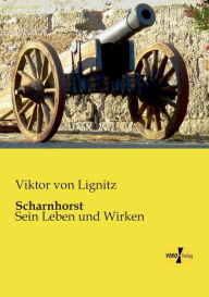 Scharnhorst: Sein Leben und Wirken Viktor von Lignitz Author