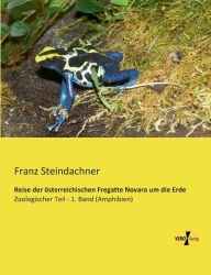 Reise der Ã¶sterreichischen Fregatte Novara um die Erde: Zoologischer Teil - 1. Band (Amphibien) Franz Steindachner Author