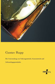 Die Untersuchung von Nahrungsmitteln, Genussmitteln und GebrauchsgegenstÃ¤nden Gustav Rupp Author