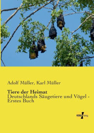 Tiere der Heimat: Deutschlands Säugetiere und Vögel - Erstes Buch Adolf Müller Author