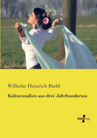 Kulturstudien aus drei Jahrhunderten Wilhelm Heinrich Riehl Author