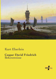 Caspar David Friedrich: Bekenntnisse Kurt Eberlein Author