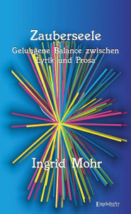 Zauberseele: Gelungene Balance zwischen Lyrik und Prosa Ingrid Mohr Author