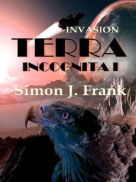 TERRA INCOGNITA I: Invasion - Simon J. Frank