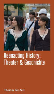 Reenacting History: Theater & Geschichte Micha Braun Editor