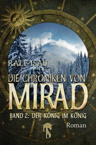 Die Chroniken von Mirad: Band 2: Der König im König Ralf Isau Author
