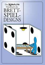 Des Kobolds Handbuch des Brettspieldesigns: Spieltheorie Wolfgang Baur Editor