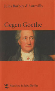 Gegen Goethe Jules Barbey d`Aurevilly Author
