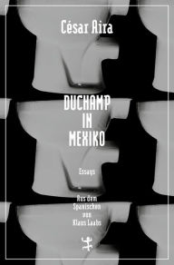 Duchamp in Mexiko César Aira Author