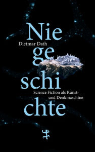 Niegeschichte: Science Fiction als Kunst- und Denkmaschine Dietmar Dath Author