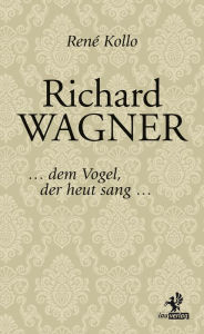 Richard Wagner: ... dem Vogel, der heut sang ... RenÃ© Kollo Author