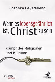 Wenn es lebensgefÃ¤hrlich ist, Christ zu sein: Kampf der Religionen und Kulturen Joachim Feyerabend Author