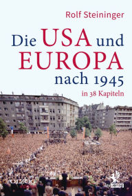 Die USA und Europa nach 1945 in 38 Kapiteln Rolf Steininger Author