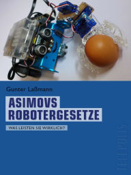 Asimovs Robotergesetze (Telepolis): Was leisten sie wirklich? Gunter LaÃ?mann Author