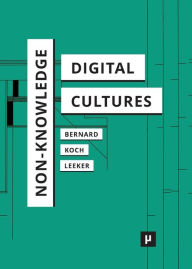 Non-Knowledge and Digital Cultures Andreas Bernard Editor