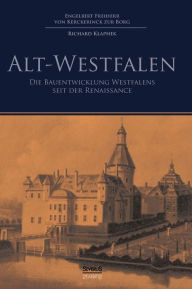Alt-Westfalen: Die Bauentwicklung Westfalens seit der Renaissance Engelbert von Kerckerinck zur Borg Author