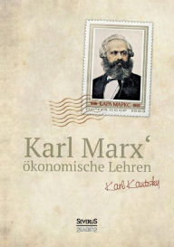 Karl Marxï¿½ ï¿½konomische Lehren: Gemeinverstï¿½ndlich dargestellt und erlï¿½utert von Karl Kautsky Karl Kautsky Author