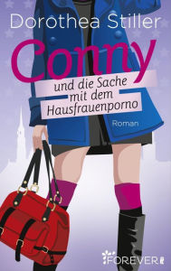 Conny und die Sache mit dem Hausfrauenporno: Roman Dorothea Stiller Author