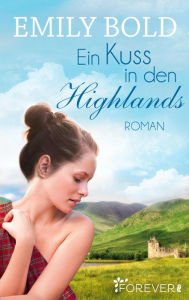 Ein Kuss in den Highlands: Roman - Emily Bold
