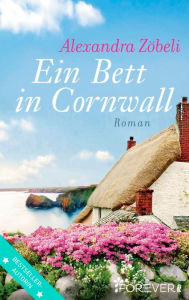 Ein Bett in Cornwall: Roman Alexandra Zöbeli Author